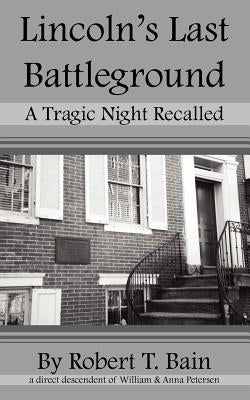 Lincoln's Last Battleground: A Tragic Night Recalled by Bain, Robert T.