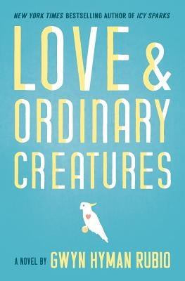 Love and Ordinary Creatures by Rubio, Gwyn Hyman