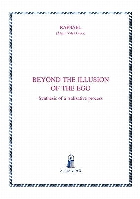Beyond the illusion of the ego: Synthesis of a realizative process by Raphael, (Āśram Vidyā Ord