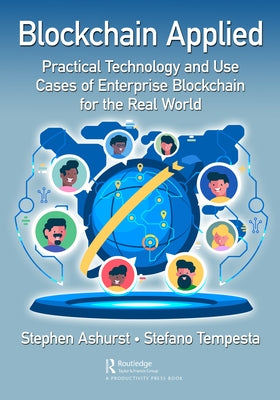Blockchain Applied: Practical Technology and Use Cases of Enterprise Blockchain for the Real World by Ashurst, Stephen
