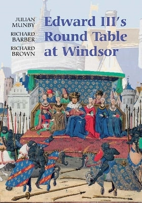 Edward III's Round Table at Windsor: The House of the Round Table and the Windsor Festival of 1344 by Munby, Julian