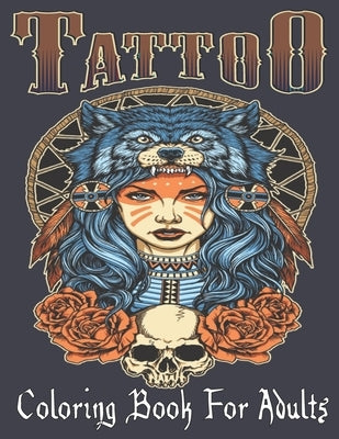 Tattoo Coloring Book For Adults: Over 110 Coloring Pages For Adult Relaxation With Beautiful Modern Tattoo Designs Such As Sugar Skulls, Hearts, Roses by Book, Tattoo