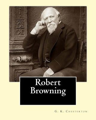 Robert Browning. By: G. K. Chesterton: Robert Browning (7 May 1812 - 12 December 1889) was an English poet and playwright whose mastery of by Chesterton, G. K.