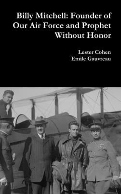 Billy Mitchell: Founder of Our Air Force and Prophet Without Honor by Cohen, Lester