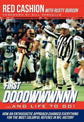 First Dooowwwnnn...and Life to Go!: How an Enthusiastic Approach Changed Everything for the Most Colorful Referee in NFL History by Cashion, Red