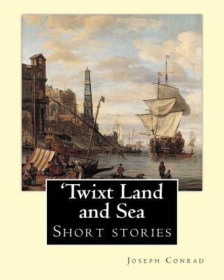 'Twixt Land and Sea, By Joseph Conrad: Short stories by Conrad, Joseph