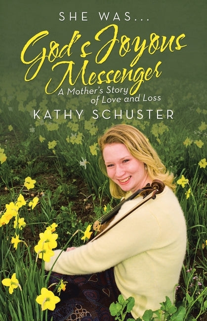 She Was ... God's Joyous Messenger: A Mother's Story of Love and Loss by Schuster, Kathy