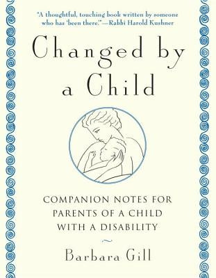 Changed by a Child: Companion Notes for Parents of a Child with a Disability by Gill, Barbara