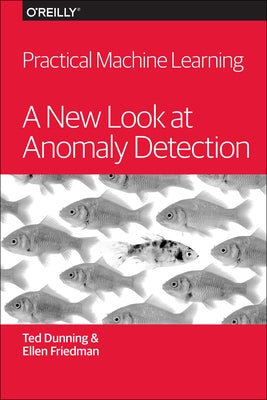 Practical Machine Learning: A New Look at Anomaly Detection by Dunning, Ted