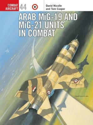 Arab MiG-19 and MiG-21 Units in Combat by Nicolle, David
