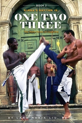 Book Two: Bimba's Rhythm is One, Two, Three: The Many Faces of Capoeira by Liu, Lang Maria