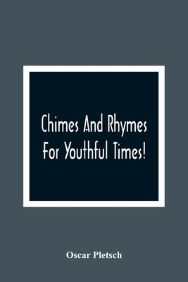 Chimes And Rhymes For Youthful Times! by Pletsch, Oscar