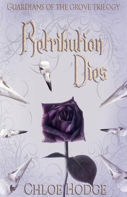 Retribution Dies: Guardians of the Grove Trilogy by Hodge, Chloe