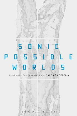 Sonic Possible Worlds: Hearing the Continuum of Sound by Voegelin, Salome