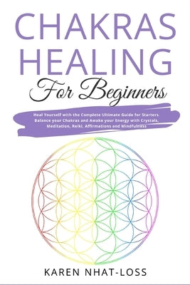 Chakras Healing for Beginners: Heal Yourself with the Complete Ultimate Guide for Starters. Balance your Chakras and Awake your Energy with Crystals, by Nhat-Loss, Karen