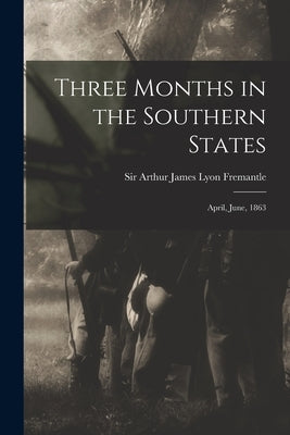 Three Months in the Southern States: April, June, 1863 by Fremantle, Arthur James Lyon