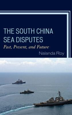 The South China Sea Disputes: Past, Present, and Future by Roy, Nalanda