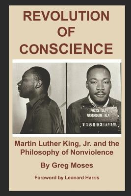 Revolution of Conscience: Martin Luther King, Jr. and the Philosophy of Nonviolence by Harris, Leonard