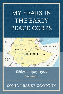 My Years in the Early Peace Corps: Ethiopia, 1965-1966, Volume 2 by Goodwin, Sonja Krause