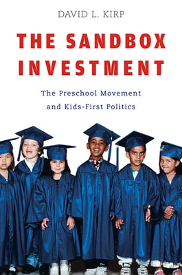 Sandbox Investment: The Preschool Movement and Kids-First Politics by Kirp, David L.