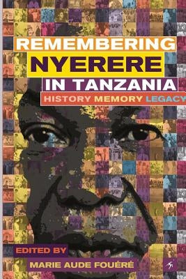 Remembering Julius Nyerere in Tanzania. History, Memory, Legacy by Fouéré, Marie-Aude