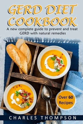 GERD Diet Cookbook: A new complete guide to prevent and treat GERD, reflux, and gastric acid with natural remedies. With more than 60 deli by Thompson, Charles
