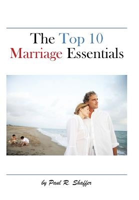 The Top 10 Marriage Essentials by Shaffer, Paul R.