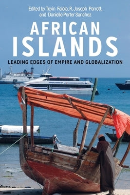 African Islands: Leading Edges of Empire and Globalization by Falola, Toyin
