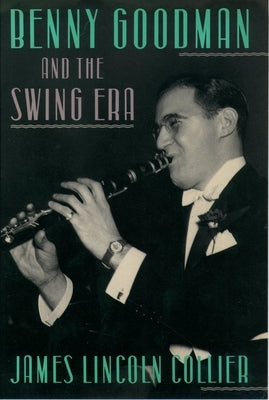 Benny Goodman and the Swing Era by Collier, James Lincoln