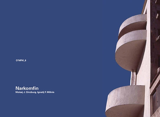 Moisej J. Ginzburg & Ignatij F. Milinis: Narkomfin: Moscow 1928-1930 by Udovicki-Selb, Danilo