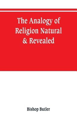 The analogy of religion, natural & revealed by Butler, Bishop