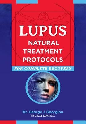 Lupus: Natural Treatment Protocols for Complete Recovery by Georgiou, George John