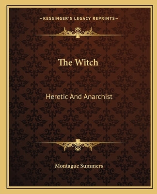 The Witch: Heretic and Anarchist by Summers, Montague