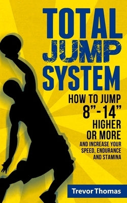 Total Jump System: How to Jump 8-14 Higher or More by Thomas, Trevor