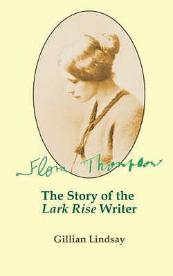 Flora Thompson: The Story of the "Lark Rise" Writer by Smith, John Owen