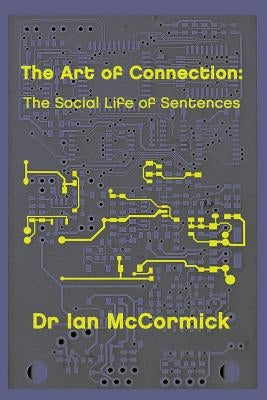 The Art of Connection: The Secret Life of Sentences by McCormick, Ian