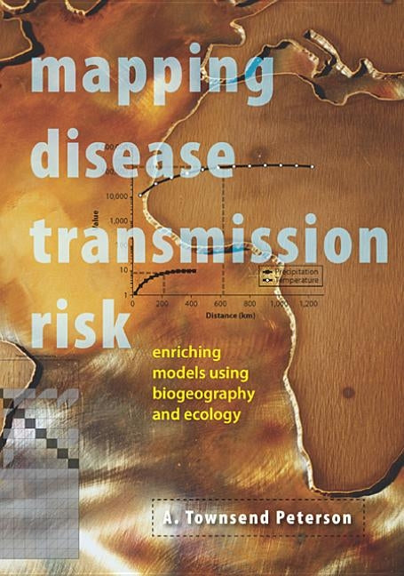Mapping Disease Transmission Risk: Enriching Models Using Biogeography and Ecology by Peterson, A. Townsend