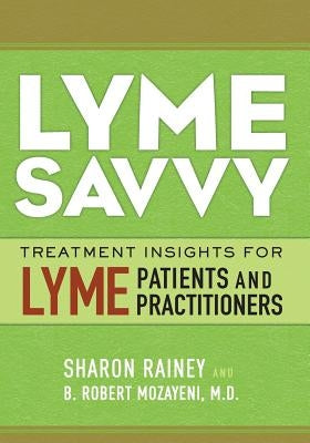 Lyme Savvy: Treatment Insights for Lyme Patients and Practitioners by Mozayeni, M. D. B. Robert