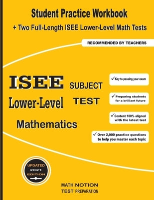 ISEE Lower-Level Subject Test Mathematics: Student Practice Workbook + Two Full-Length ISEE Middle-Level Math Tests by Math Notion