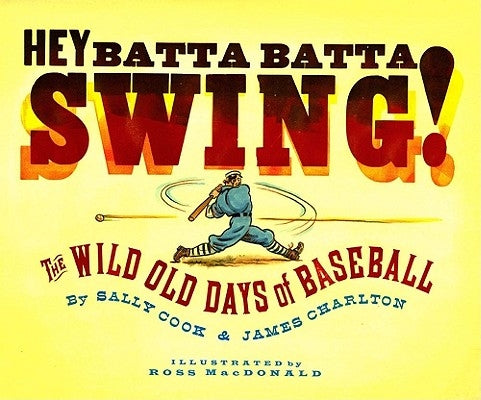 Hey Batta Batta Swing!: The Wild Old Days of Baseball by Cook, Sally