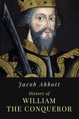 History of William the Conqueror: Illustrated by Abbott, Jacob