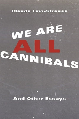 We Are All Cannibals: And Other Essays by Lévi-Strauss, Claude