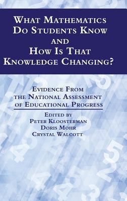 What Mathematics Do Students Know and How is that Knowledge Changing? Evidence from the National Assessment of Educational Progress (HC) by Kloosterman, Peter