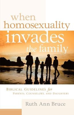 When Homosexuality Invades the Family by Bruce, Ruth Ann