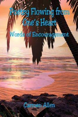 Poetry Flowing from One's Heart by Allen, Carmen