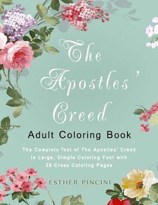 The Apostles' Creed Adult Coloring Book: The Complete Text of The Apostles' Creed in Large, Simple Coloring Font with 20 Cross Coloring Pages by Pincini, Esther