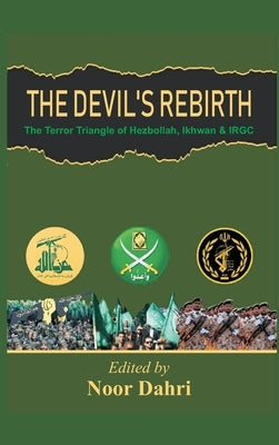 The Devils Rebirth: The Terror Triangle of Ikhwan, IRGC and Hezbollah by Dahri, Noor