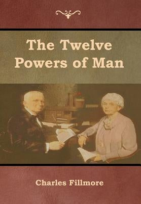 The Twelve Powers of Man by Fillmore, Charles