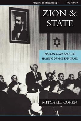 Zion and State: Nation, Class, and the Shaping of Modern Israel by Cohen, Mitchell