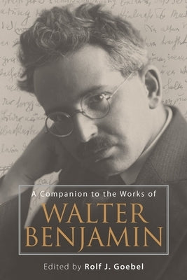 A Companion to the Works of Walter Benjamin by Goebel, Rolf J.